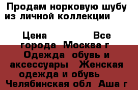 Продам норковую шубу из личной коллекции!!!! › Цена ­ 120 000 - Все города, Москва г. Одежда, обувь и аксессуары » Женская одежда и обувь   . Челябинская обл.,Аша г.